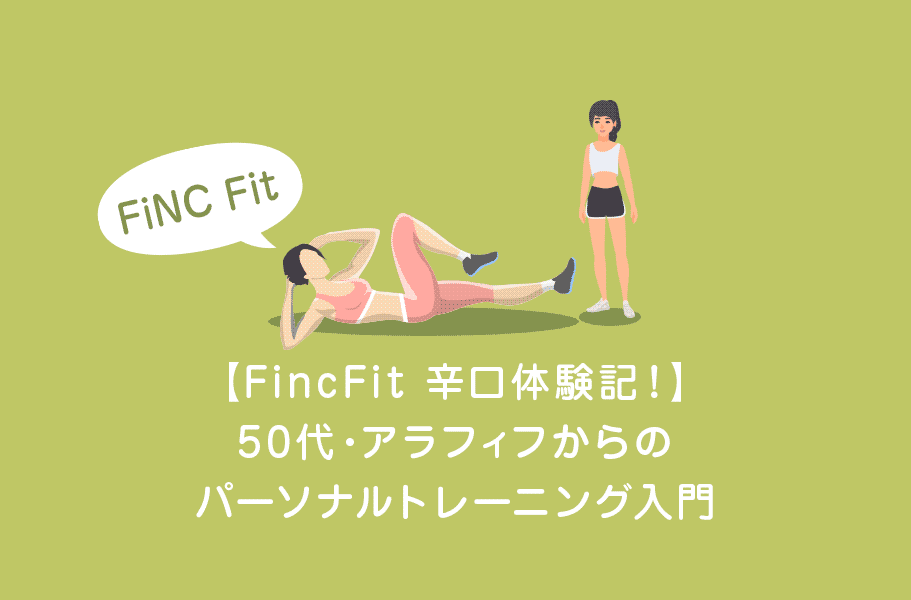【FincFit 辛口体験記！】50代・アラフィフからのパーソナルトレーニング入門